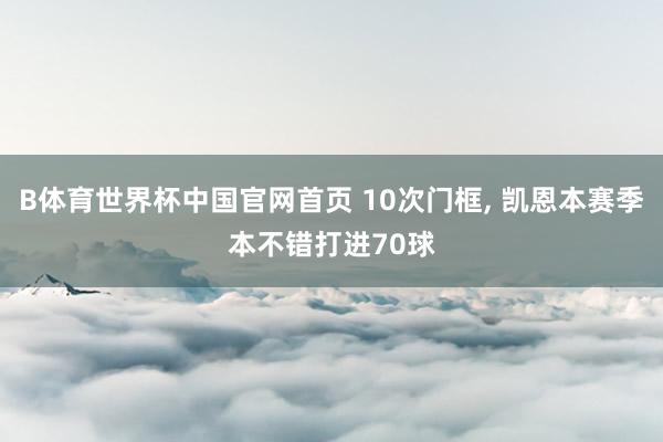 B体育世界杯中国官网首页 10次门框, 凯恩本赛季本不错打进70球