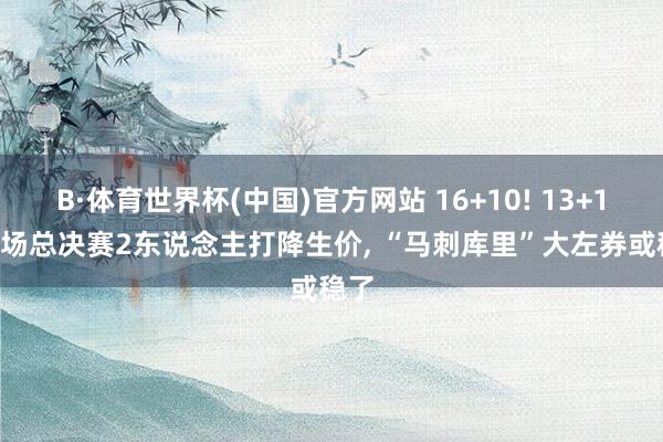 B·体育世界杯(中国)官方网站 16+10! 13+1! 一场总决赛2东说念主打降生价, “马刺库里”大左券或稳了