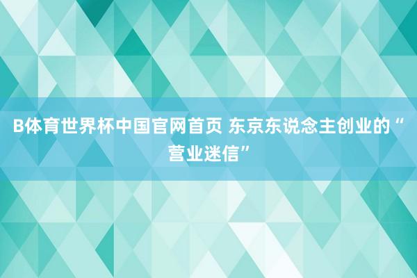 B体育世界杯中国官网首页 东京东说念主创业的“营业迷信”
